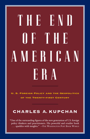 The End of the American Era by Charles Kupchan