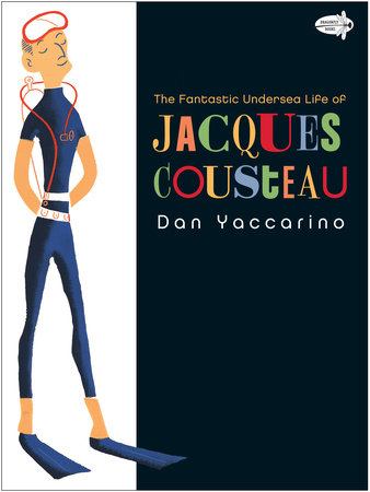 The Fantastic Undersea Life of Jacques Cousteau by Dan Yaccarino