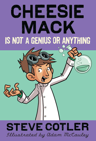 Cheesie Mack Is Not a Genius or Anything by Steve Cotler; illustrated by Adam McCauley