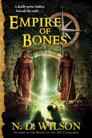 Empire of Bones (Ashtown Burials #3) by N. D. Wilson