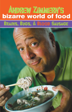 Andrew Zimmern's Bizarre World of Food: Brains, Bugs, and Blood Sausage by Andrew Zimmern