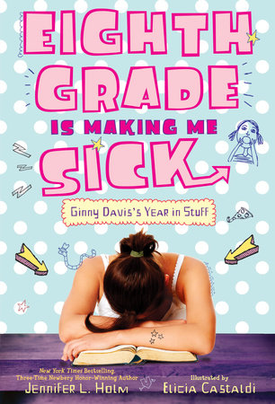 Eighth Grade Is Making Me Sick by Jennifer L. Holm