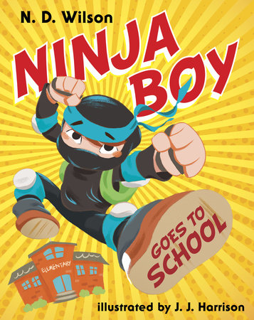 Ninja Boy Goes to School by N. D. Wilson