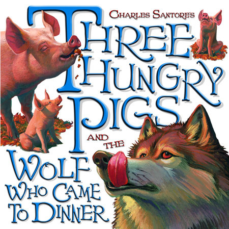 Three Hungry Pigs and the Wolf Who Came to Dinner by Charles Santore