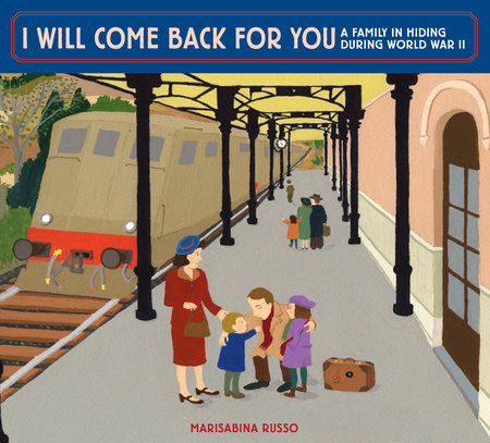 I Will Come Back for You: A Family in Hiding During World War II by Marisabina Russo