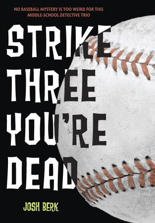 Strike Three, You're Dead by Josh Berk