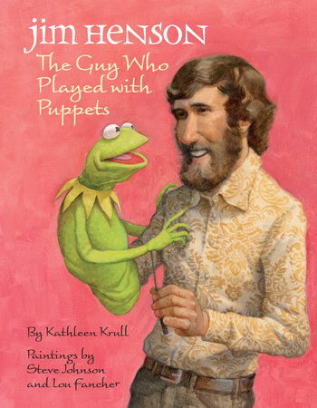 Jim Henson: The Guy Who Played with Puppets by Kathleen Krull