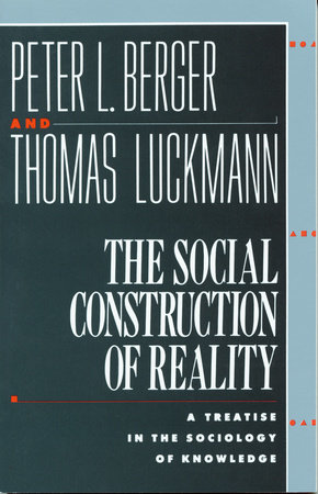 The Social Construction of Reality by Peter L. Berger and Thomas Luckmann