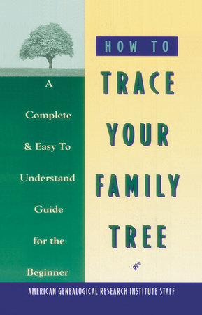 How to Trace Your Family Tree by American Genealogy Institute