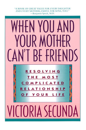 When You and Your Mother Can't Be Friends by Victoria Secunda