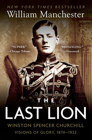 The Last Lion: Winston Spencer Churchill: Visions of Glory, 1874-1932 by William Manchester