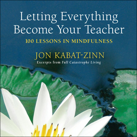 Letting Everything Become Your Teacher by Jon Kabat-Zinn
