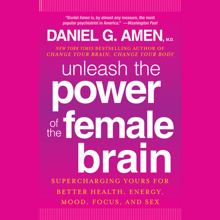 Unleash the Power of the Female Brain by Daniel G. Amen, M.D.