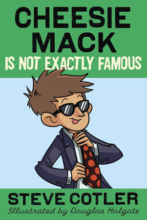 Cheesie Mack Is Not Exactly Famous by Steve Cotler
