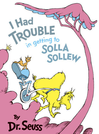 I Had Trouble in Getting to Solla Sollew by Dr. Seuss