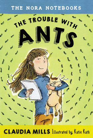 The Nora Notebooks, Book 1: The Trouble with Ants by Claudia Mills