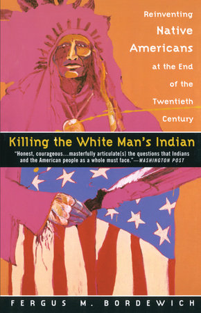 Killing the White Man's Indian by Fergus M. Bordewich