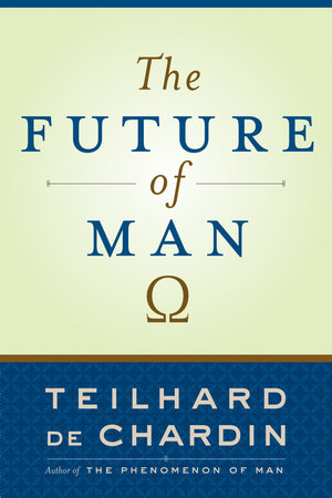 The Future of Man by Teilhard de Chardin