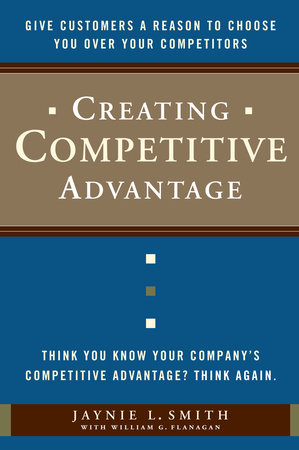 Creating Competitive Advantage by Jaynie L. Smith and William G. Flanagan