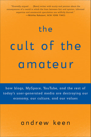 The Cult of the Amateur by Andrew Keen
