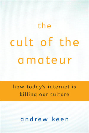 The Cult of the Amateur by Andrew Keen