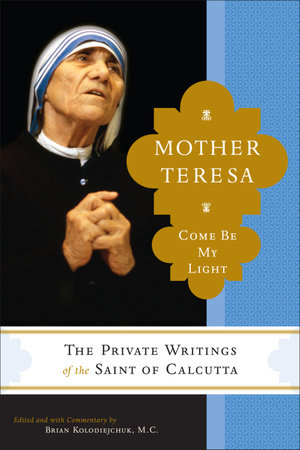 Mother Teresa: Come Be My Light by Mother Teresa and Brian Kolodiejchuk