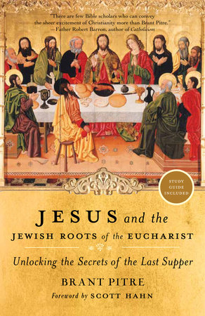 Jesus and the Jewish Roots of the Eucharist by Brant Pitre