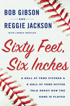 Sixty Feet, Six Inches by Bob Gibson, Reggie Jackson and Lonnie Wheeler