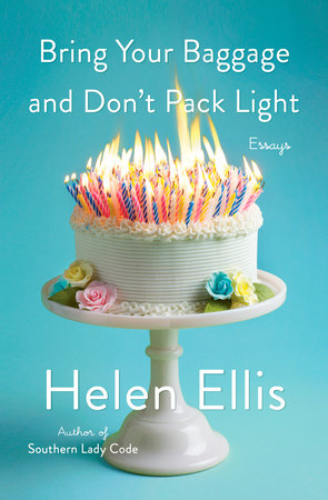 Bring Your Baggage and Don't Pack Light by Helen Ellis