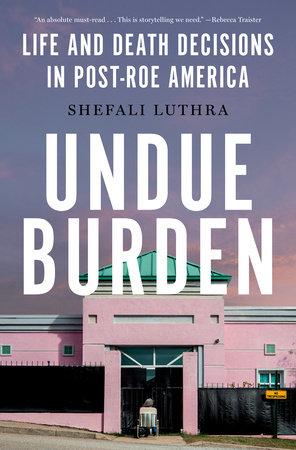 Undue Burden by Shefali Luthra
