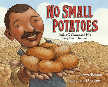 No Small Potatoes: Junius G. Groves and His Kingdom in Kansas by Tonya Bolden