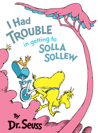 I Had Trouble in Getting to Solla Sollew by Dr. Seuss