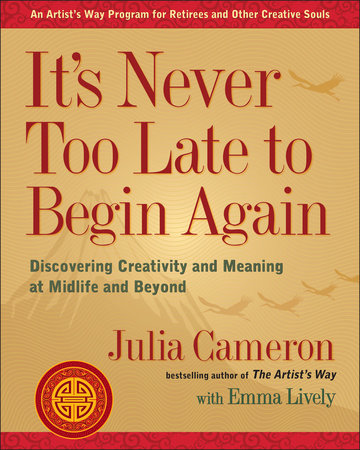 It's Never Too Late to Begin Again by Julia Cameron and Emma Lively