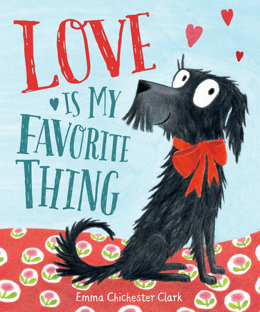 Love Is My Favorite Thing by Emma Chichester Clark