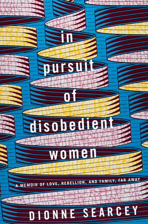 In Pursuit of Disobedient Women by Dionne Searcey