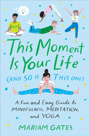 This Moment Is Your Life (and So Is This One) by Mariam Gates