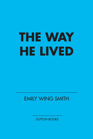 The Way He Lived by Emily Wing Smith