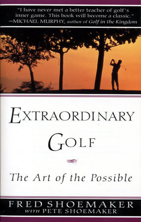 Extraordinary Golf: the Art of the Possible by Fred Shoemaker and Pete Shoemaker