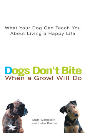 Dogs Don't Bite When a Growl Will Do by Matt Weinstein and Luke Barber