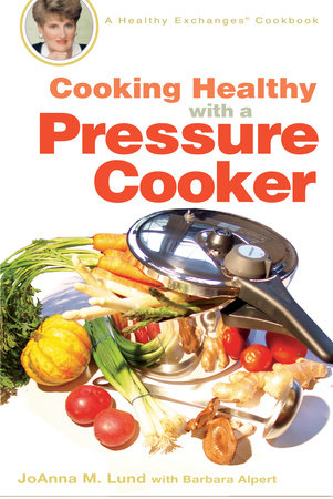 Cooking Healthy with a Pressure Cooker by JoAnna M. Lund