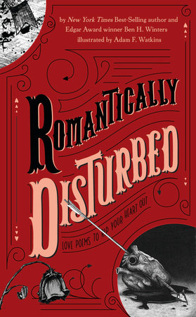 Romantically Disturbed: Love Poems to Rip Your Heart Out by Ben H. Winters; illustrated by Adam F. Watkins