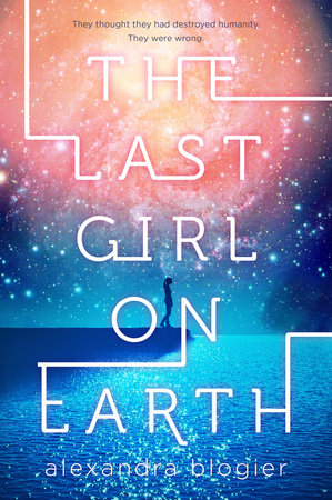 The Last Girl on Earth by Alexandra Blogier