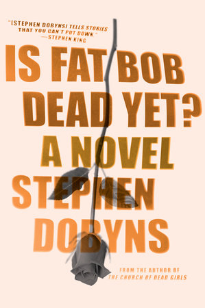 Is Fat Bob Dead Yet? by Stephen Dobyns