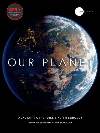 Our Planet by Alastair Fothergill, Keith Scholey and Fred Pearce