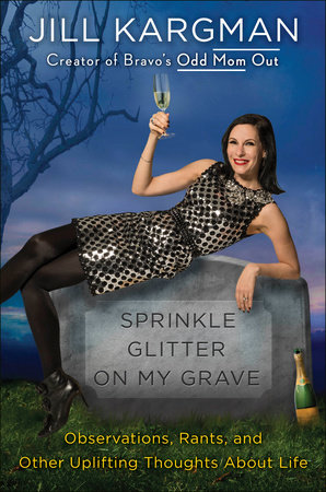 Sprinkle Glitter on My Grave by Jill Kargman