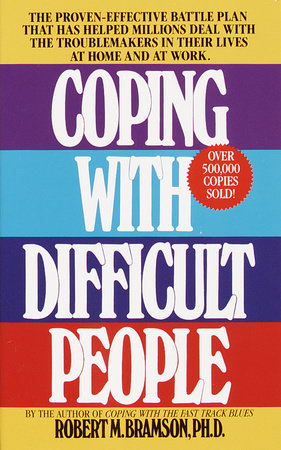 Coping with Difficult People by Robert M. Bramson, Ph.D.