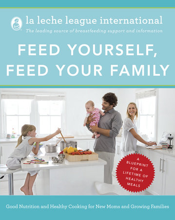 Feed Yourself, Feed Your Family by La Leche League International