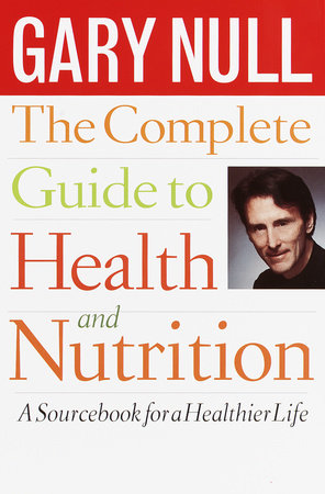 The Complete Guide to Health and Nutrition by Gary Null, Ph.D.