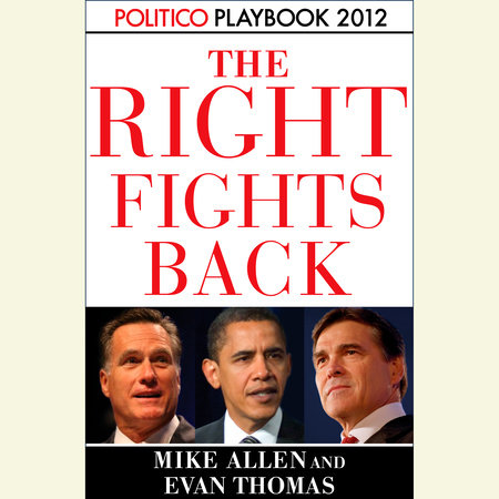 The Right Fights Back: Playbook 2012 (POLITICO Inside Election 2012) by Mike Allen and Evan Thomas