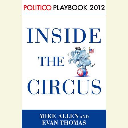 Inside the Circus--Romney, Santorum and the GOP Race: Playbook 2012 (POLITICO Inside Election 2012) by Mike Allen and Evan Thomas